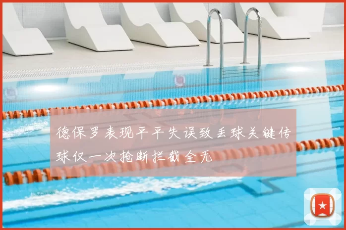 德保罗表现平平失误致丢球关键传球仅一次抢断拦截全无
