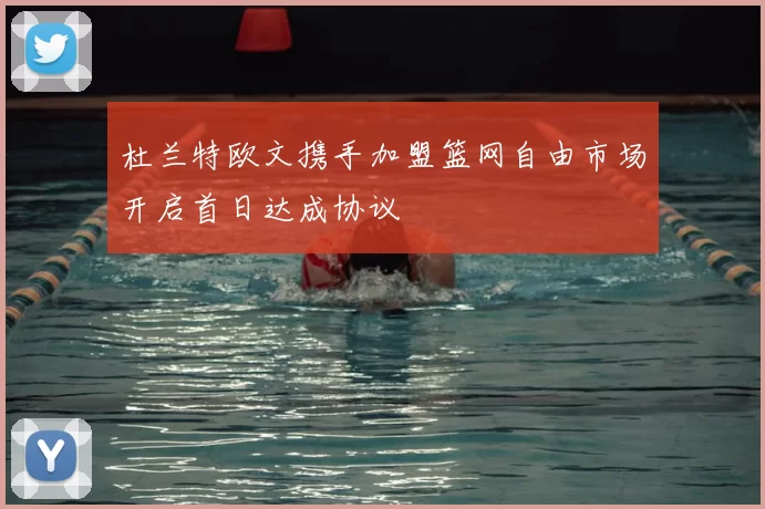 杜兰特欧文携手加盟篮网自由市场开启首日达成协议