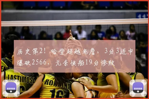 历史第2!哈登超越老詹,3分3连中爆砍2566,无奈快船19分惨败