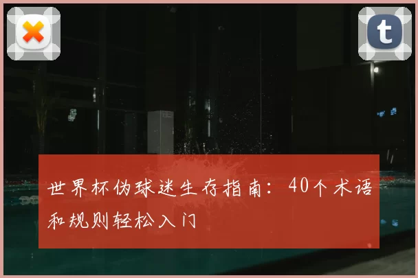 世界杯伪球迷生存指南:40个术语和规则轻松入门