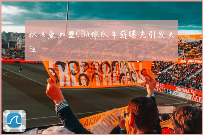 林书豪加盟CBA球队年薪曝光引发关注