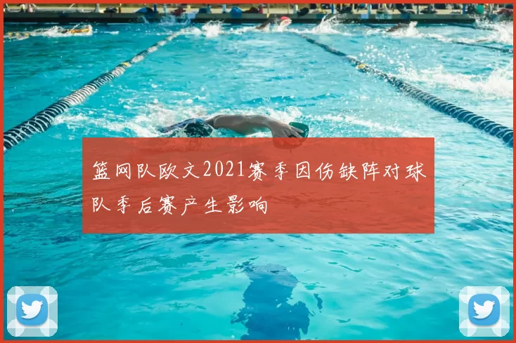 篮网队欧文2021赛季因伤缺阵对球队季后赛产生影响
