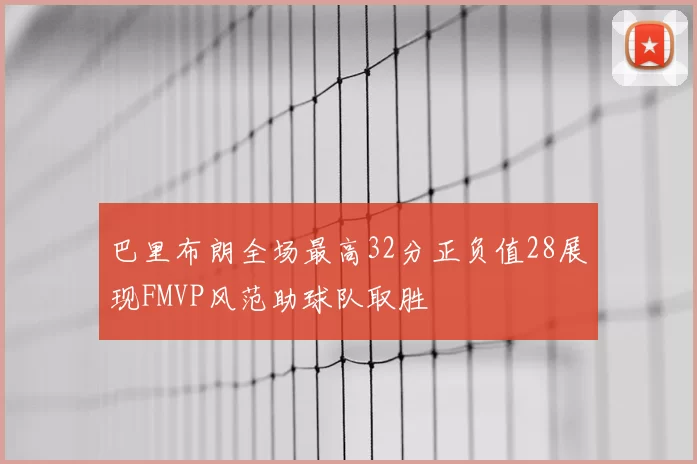 巴里布朗全场最高32分正负值28展现FMVP风范助球队取胜