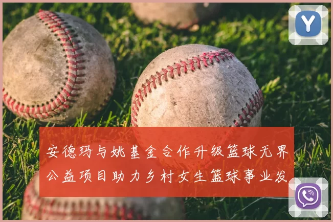 安德玛与姚基金合作升级篮球无界公益项目助力乡村女生篮球事业发展