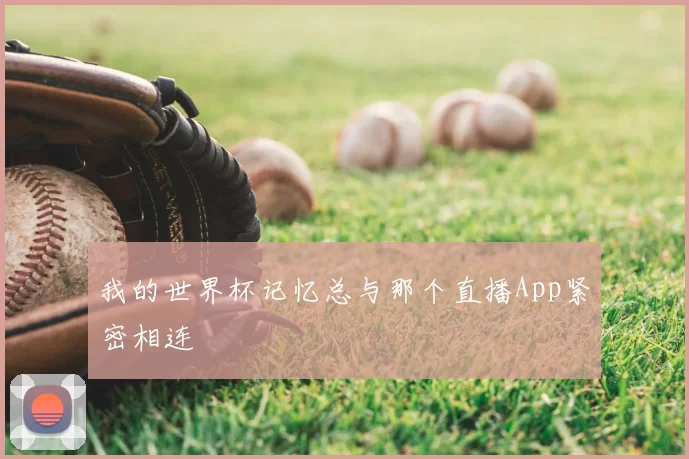 我的世界杯记忆总与那个直播App紧密相连