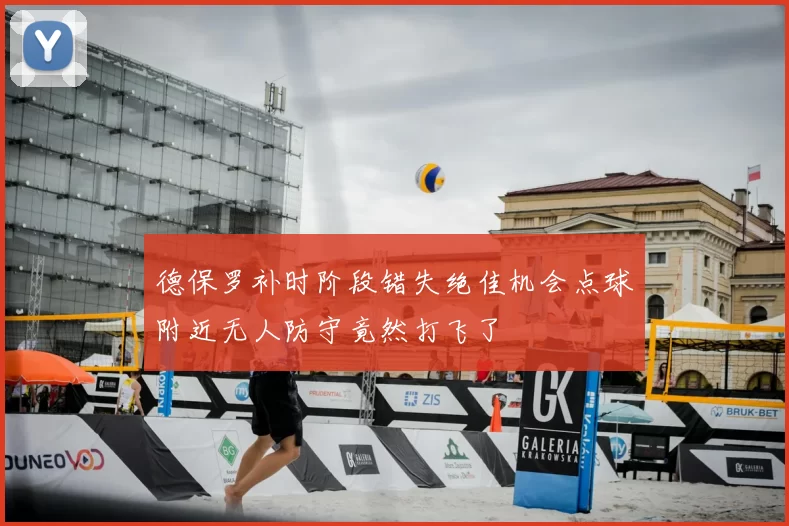德保罗补时阶段错失绝佳机会点球附近无人防守竟然打飞了