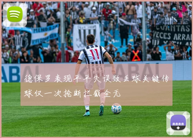 德保罗表现平平失误致丢球关键传球仅一次抢断拦截全无