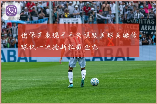 德保罗表现平平失误致丢球关键传球仅一次抢断拦截全无