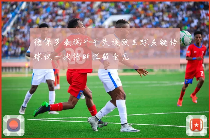德保罗表现平平失误致丢球关键传球仅一次抢断拦截全无