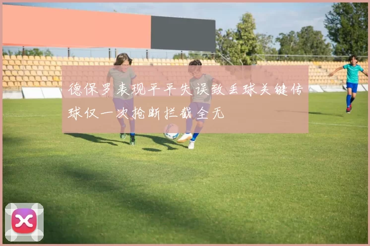 德保罗表现平平失误致丢球关键传球仅一次抢断拦截全无