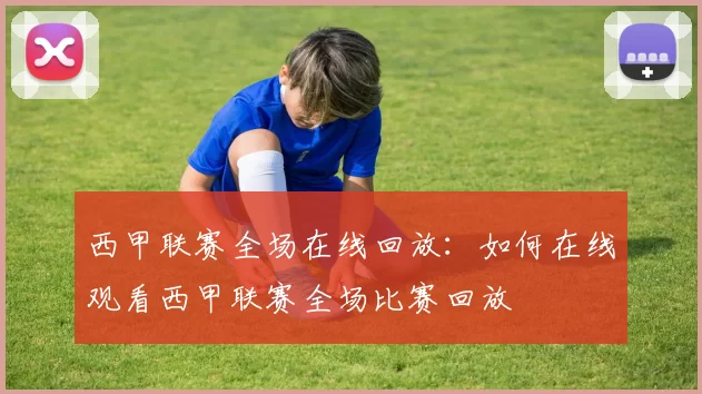 西甲联赛全场在线回放:如何在线观看西甲联赛全场比赛回放