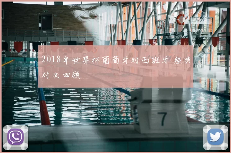 2018年世界杯葡萄牙对西班牙 经典对决回顾